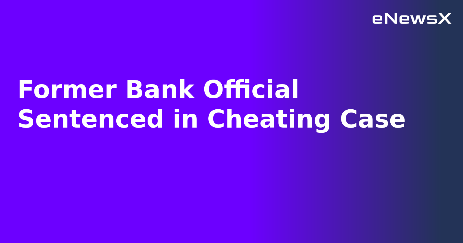Former Bank Official Sentenced in Cheating Case.webp