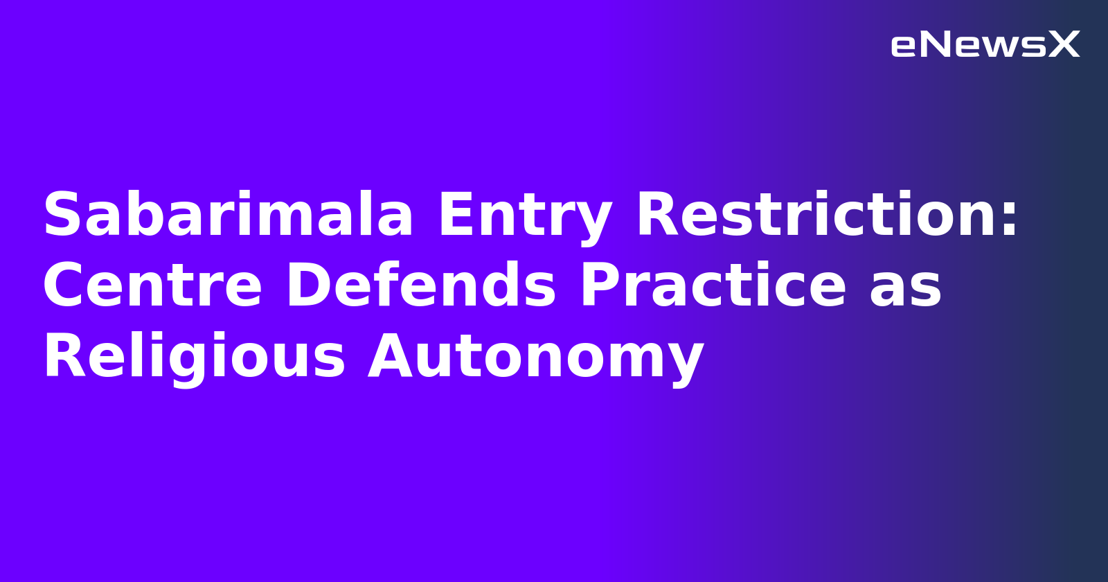 Sabarimala Entry Restriction: Centre Defends Practice as Religious Autonomy