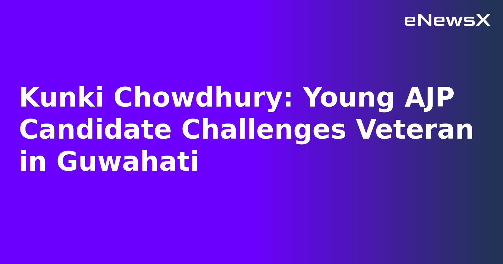 Kunki Chowdhury: Young AJP Candidate Challenges Veteran in Guwahati.webp