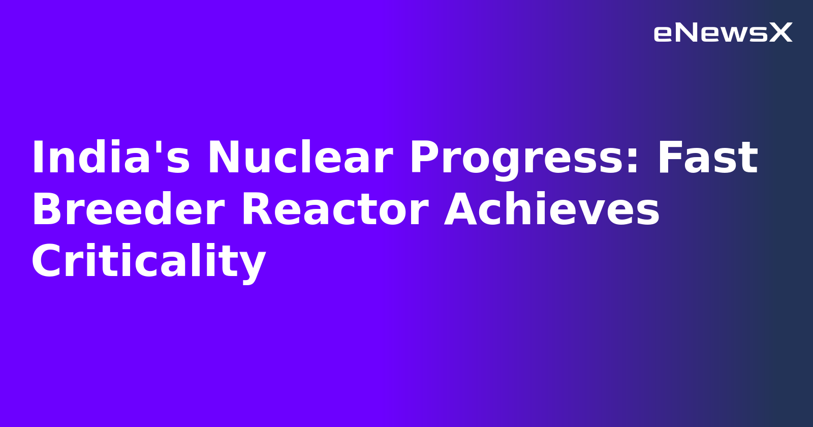 India's Nuclear Progress: Fast Breeder Reactor Achieves Criticality