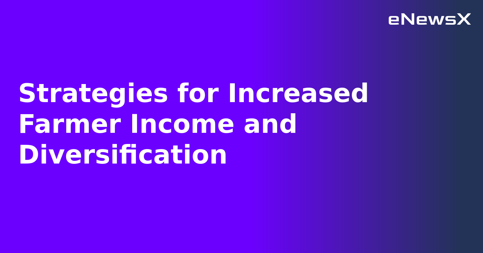 Strategies for Increased Farmer Income and Diversification