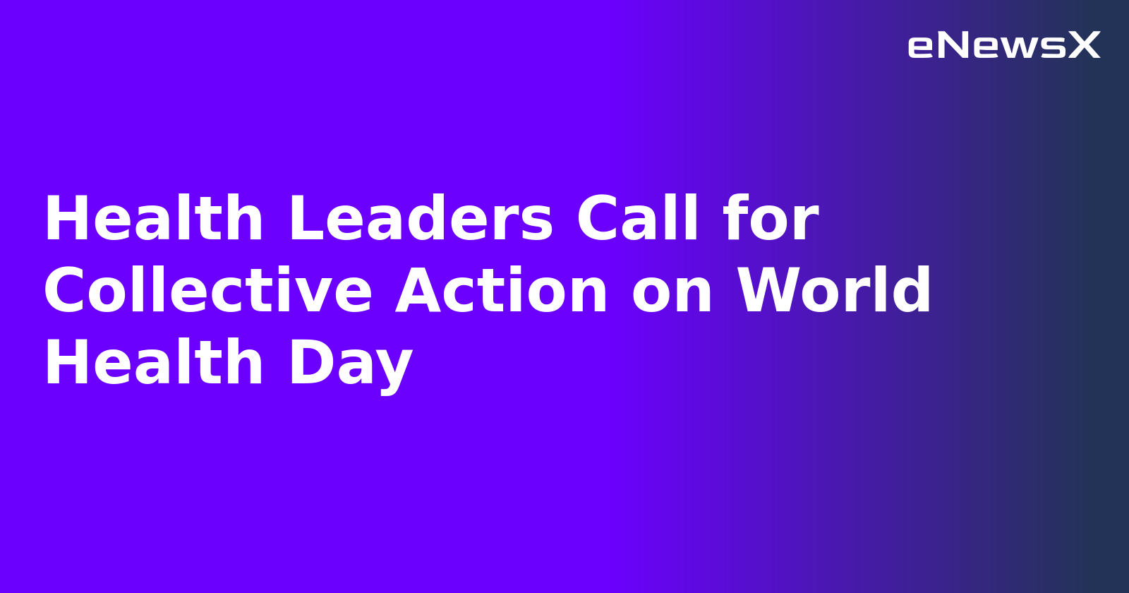 Health Leaders Call for Collective Action on World Health Day