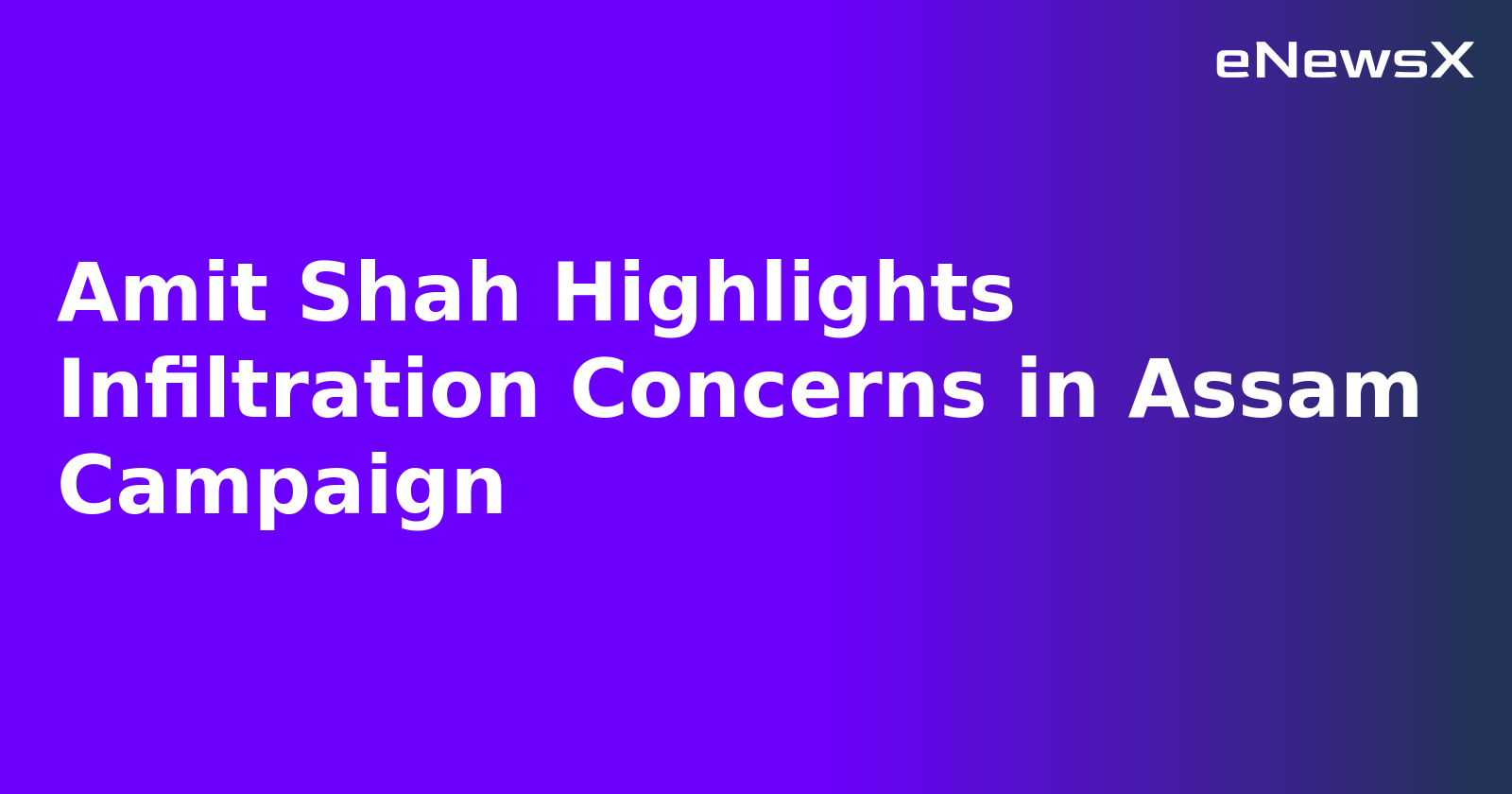 Amit Shah Highlights Infiltration Concerns in Assam Campaign