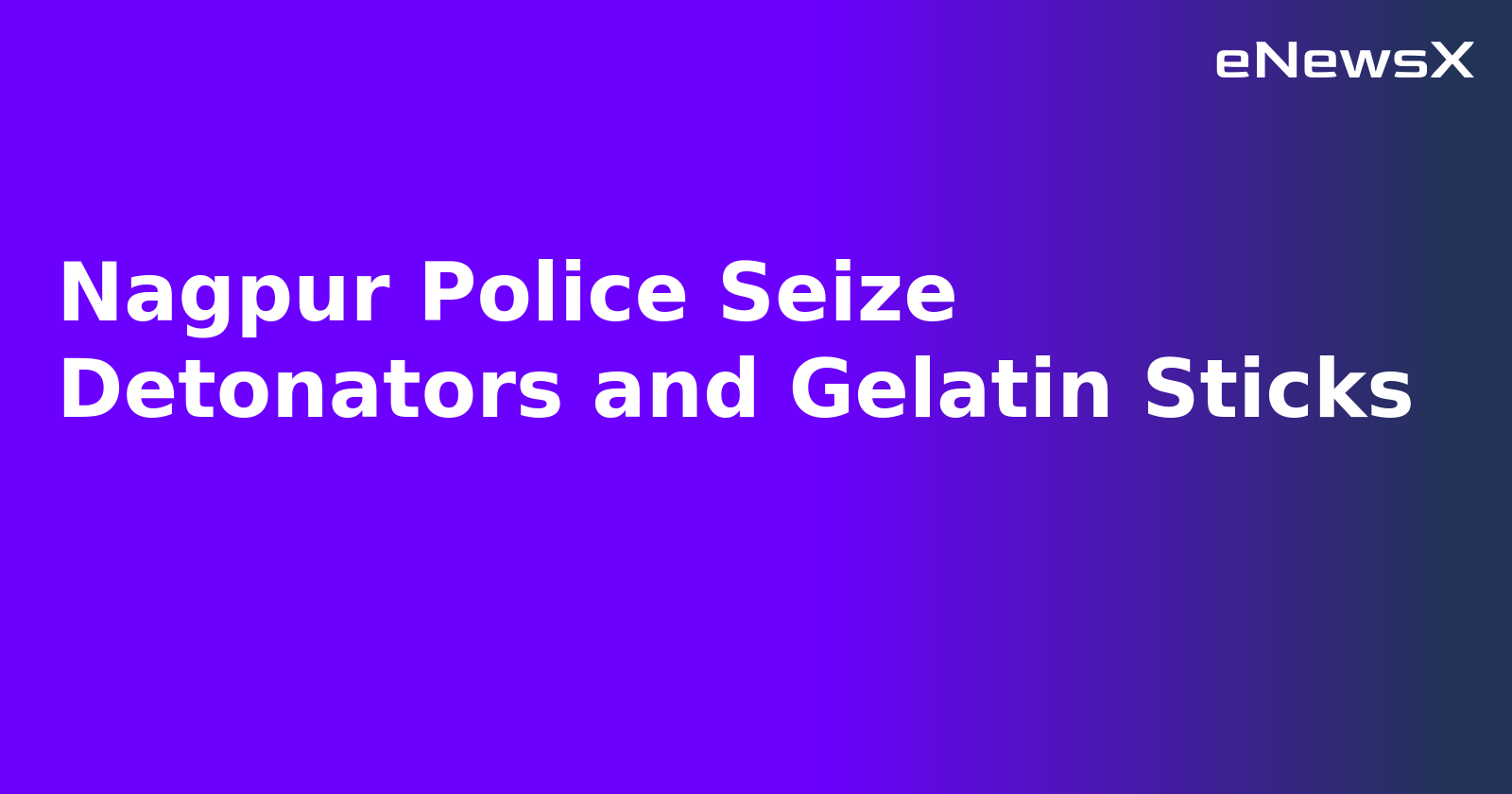 Nagpur Police Seize Detonators and Gelatin Sticks.webp