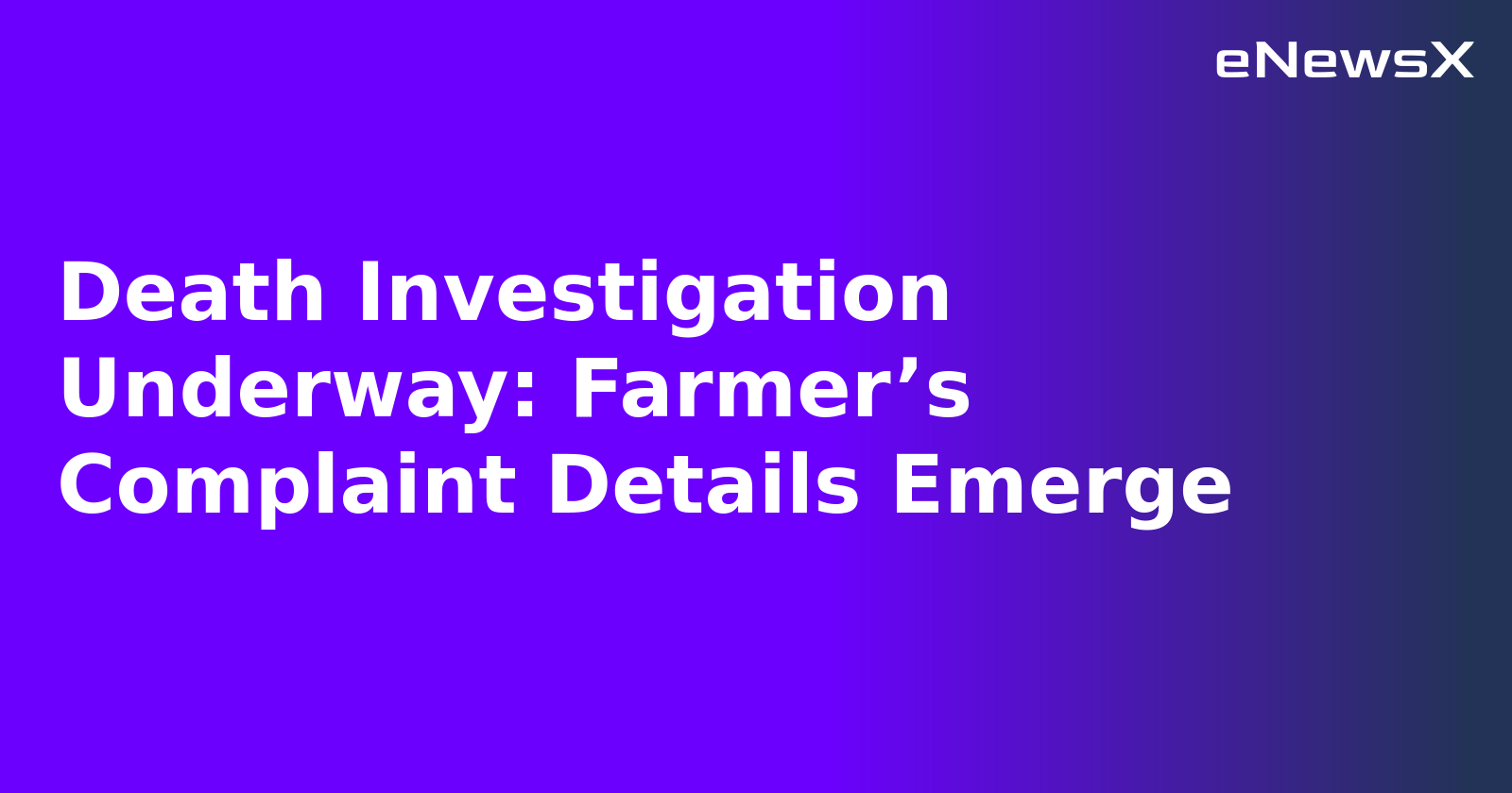 Death Investigation Underway: Farmer’s Complaint Details Emerge.webp