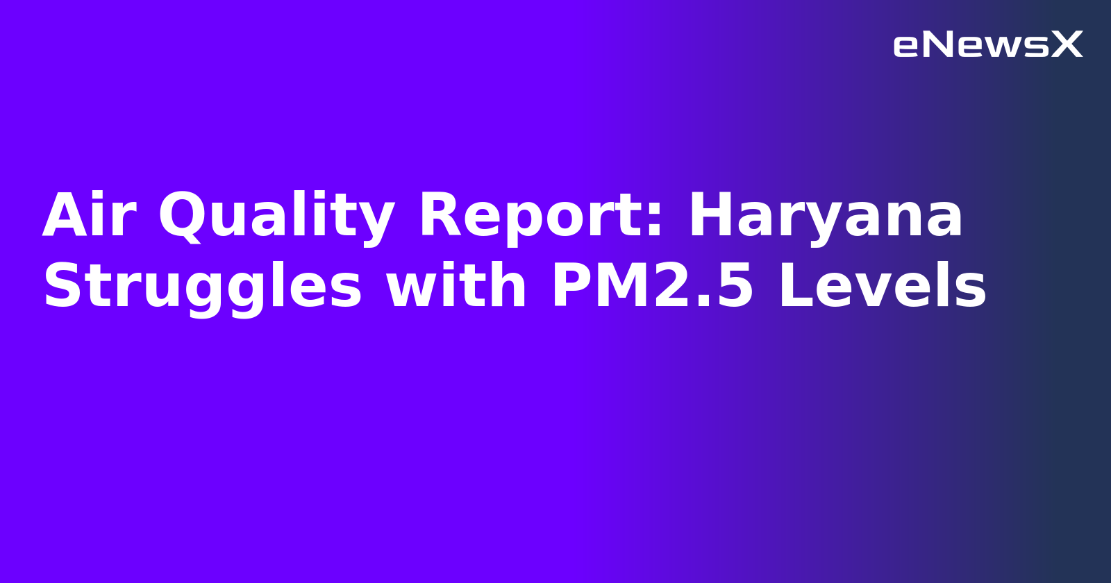 Air Quality Report: Haryana Struggles with PM2.5 Levels