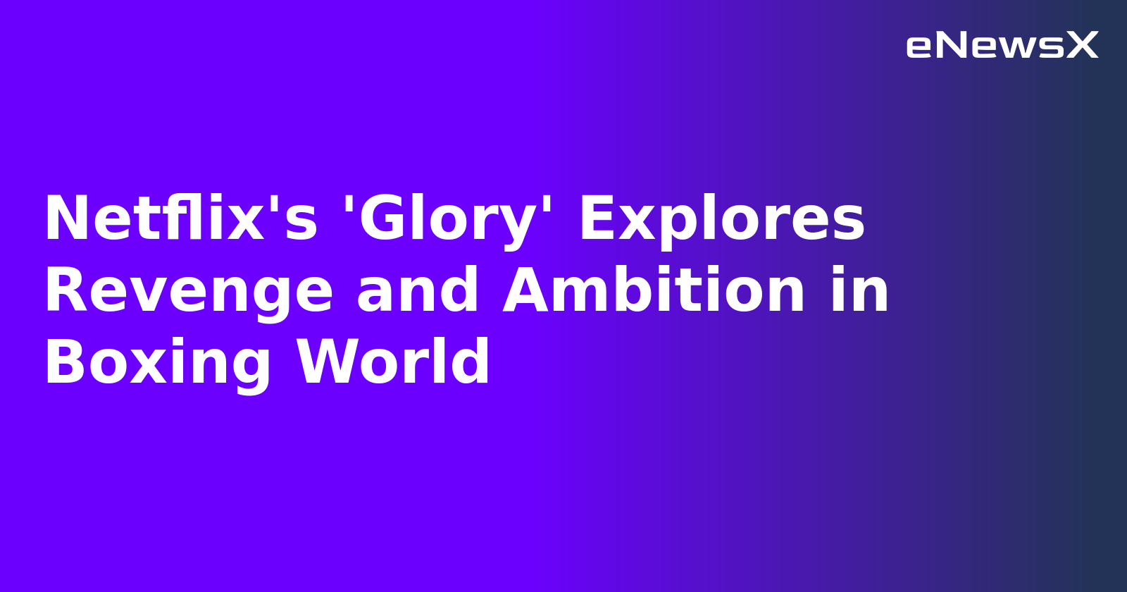 Netflix's 'Glory' Explores Revenge and Ambition in Boxing World.webp Netflix's 'Glory' Explores Revenge and Ambition in Boxing World.webp