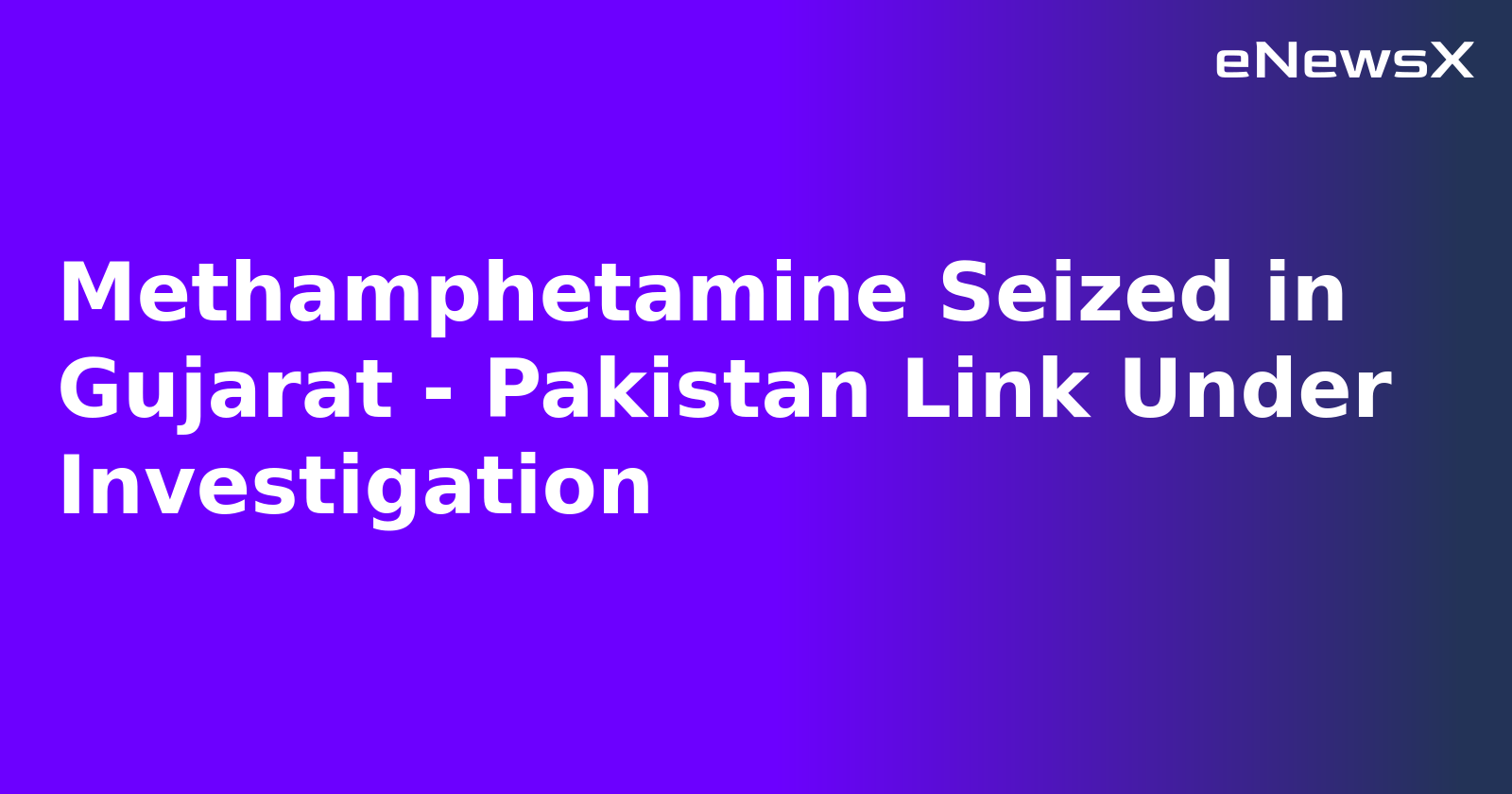 Methamphetamine Seized in Gujarat - Pakistan Link Under Investigation