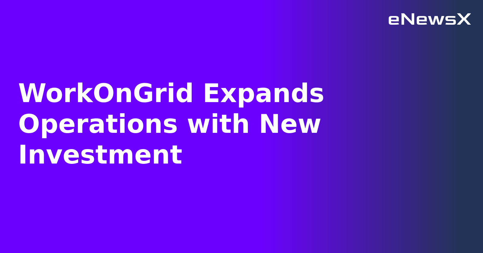 WorkOnGrid Expands Operations with New Investment.webp WorkOnGrid Expands Operations with New Investment.webp