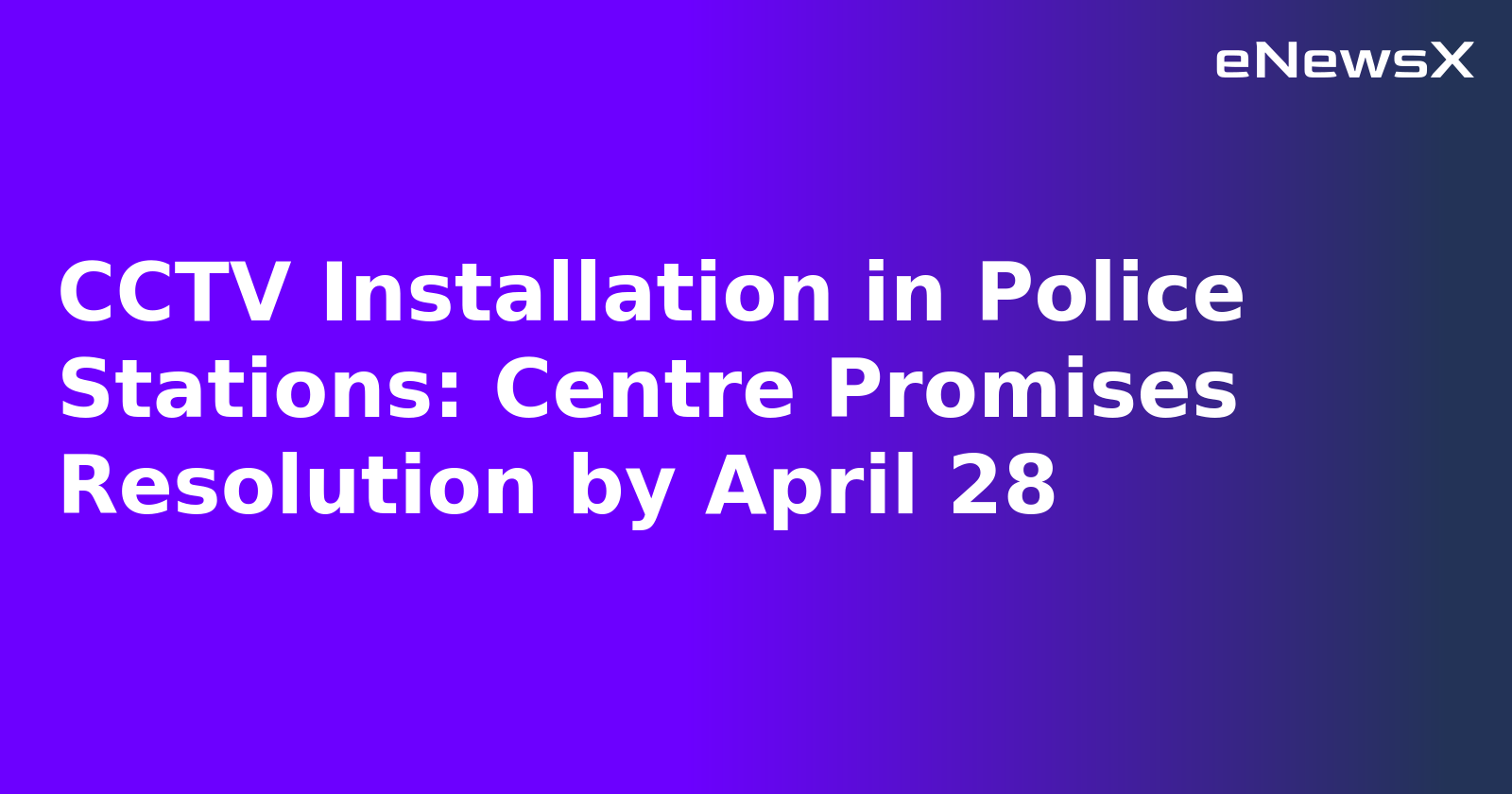 CCTV Installation in Police Stations: Centre Promises Resolution by April 28