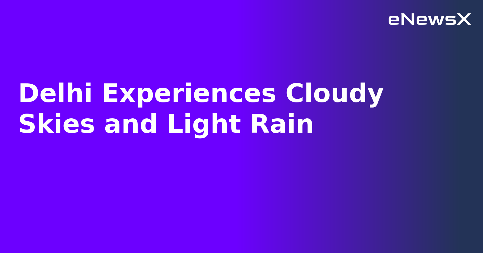 Delhi Experiences Cloudy Skies and Light Rain.webp