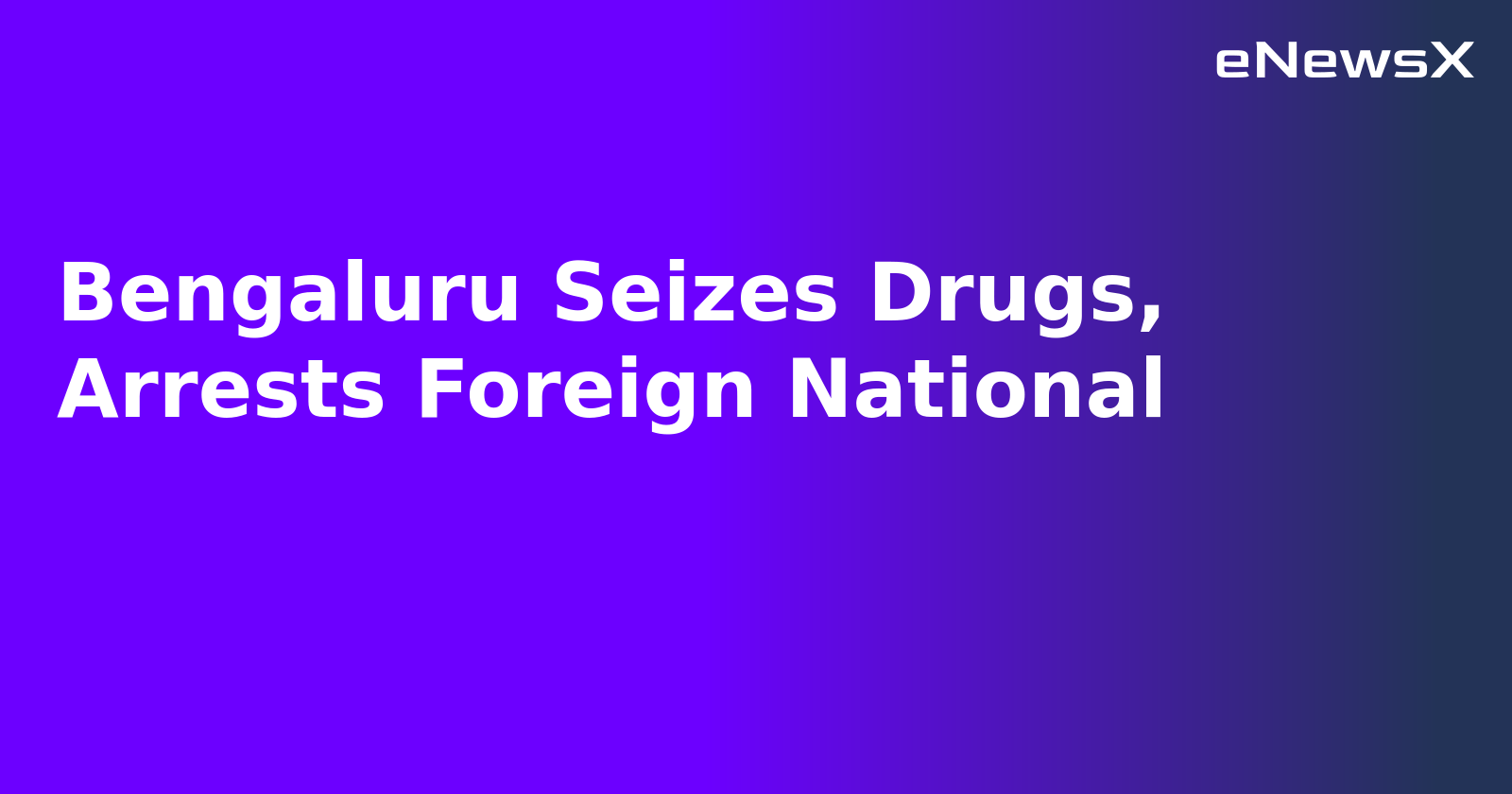 Bengaluru Seizes Drugs, Arrests Foreign National.webp