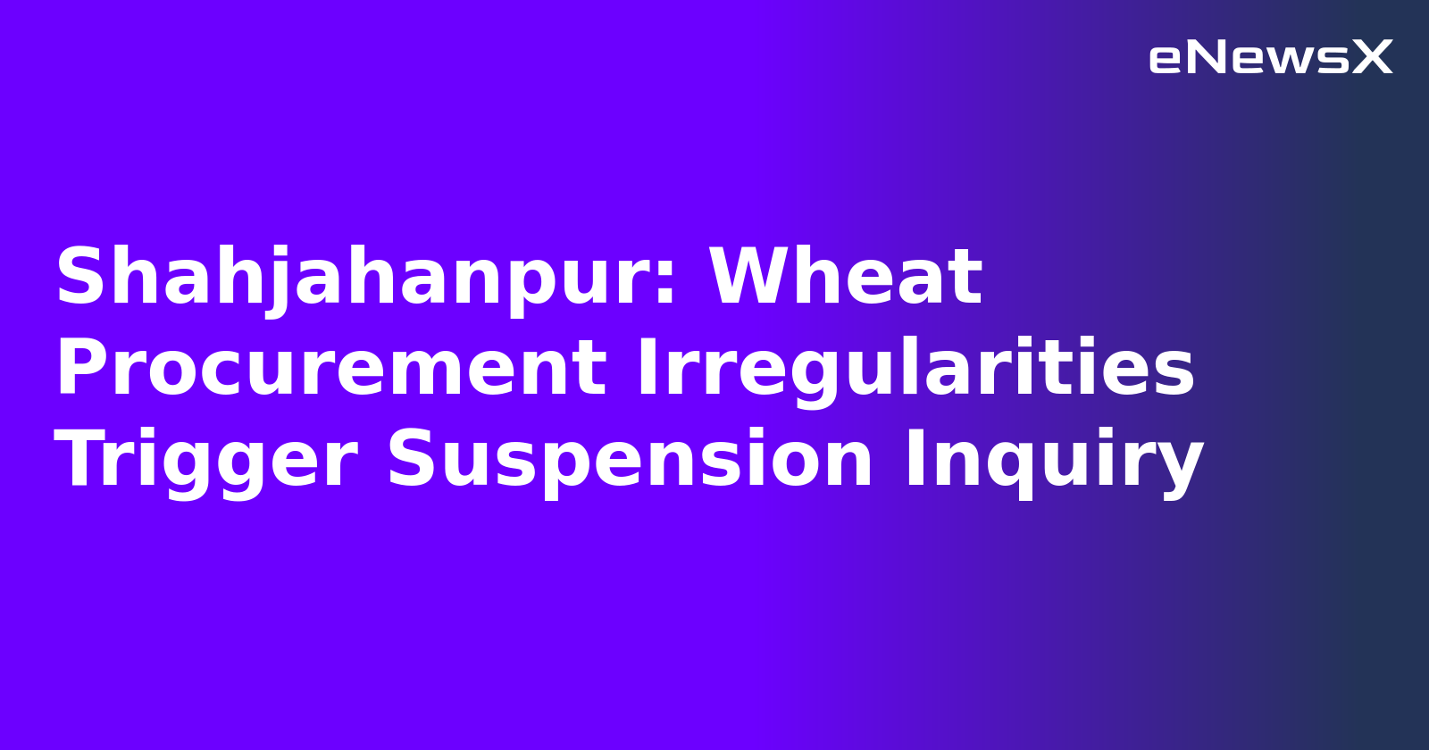 Shahjahanpur: Wheat Procurement Irregularities Trigger Suspension Inquiry.webp