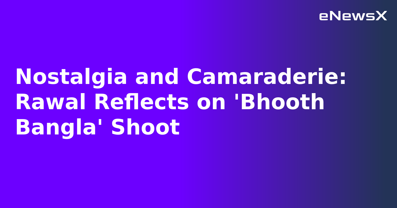 Nostalgia and Camaraderie: Rawal Reflects on 'Bhooth Bangla' Shoot.webp