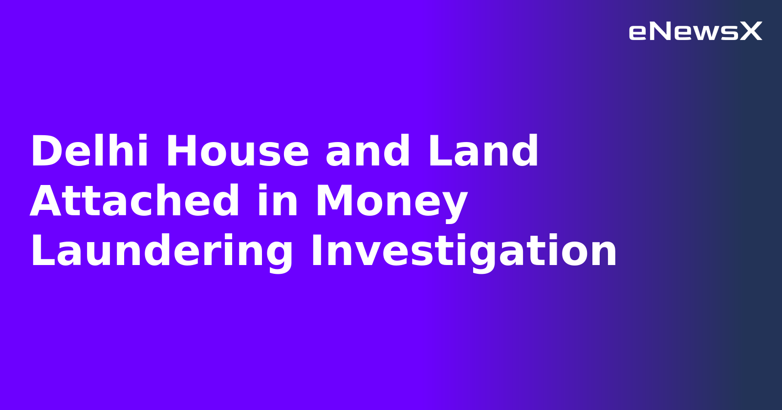 Delhi House and Land Attached in Money Laundering Investigation.webp