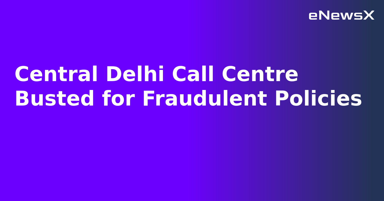 Central Delhi Call Centre Busted for Fraudulent Policies.webp
