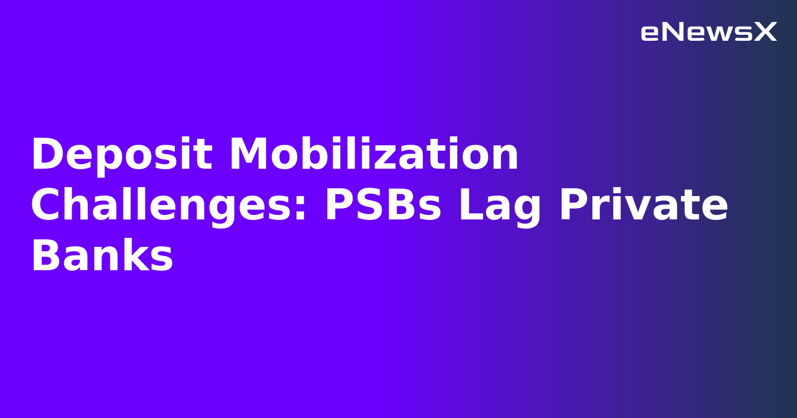 Deposit Mobilization Challenges: PSBs Lag Private Banks.webp