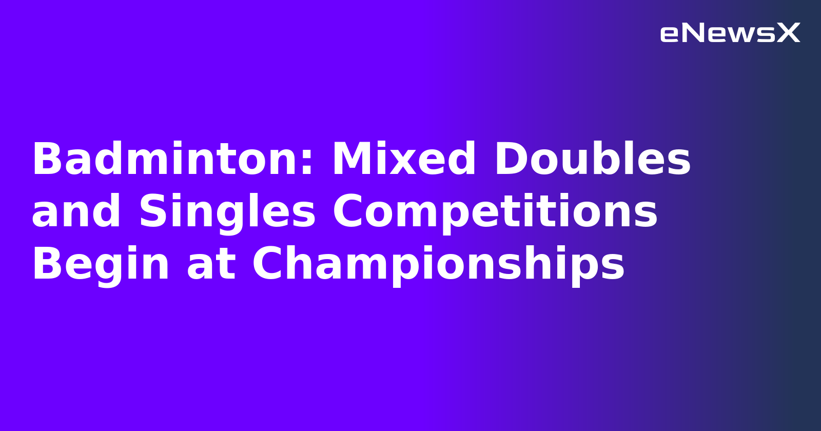 Badminton: Mixed Doubles and Singles Competitions Begin at Championships.webp