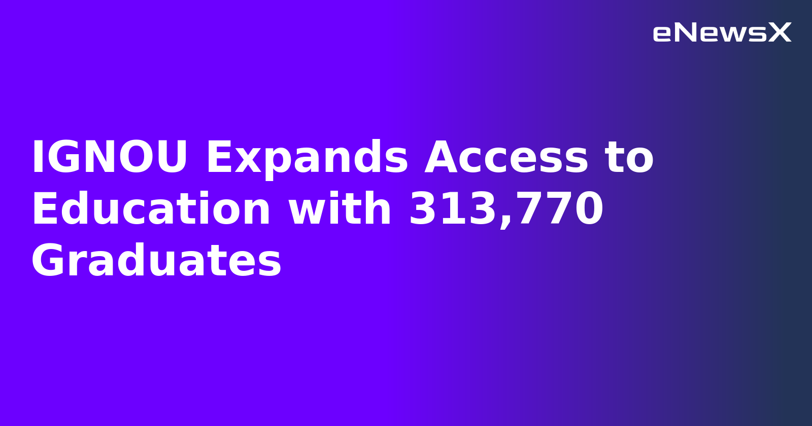 IGNOU Expands Access to Education with 313,770 Graduates.webp