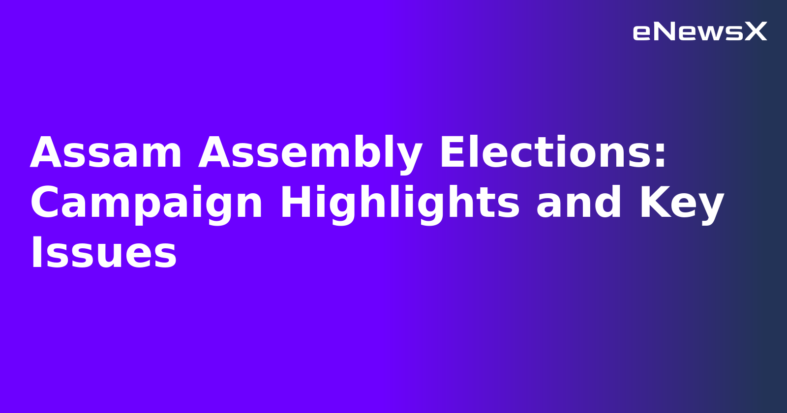 Assam Assembly Elections: Campaign Highlights and Key Issues.webp Assam Assembly Elections: Campaign Highlights and Key Issues.webp