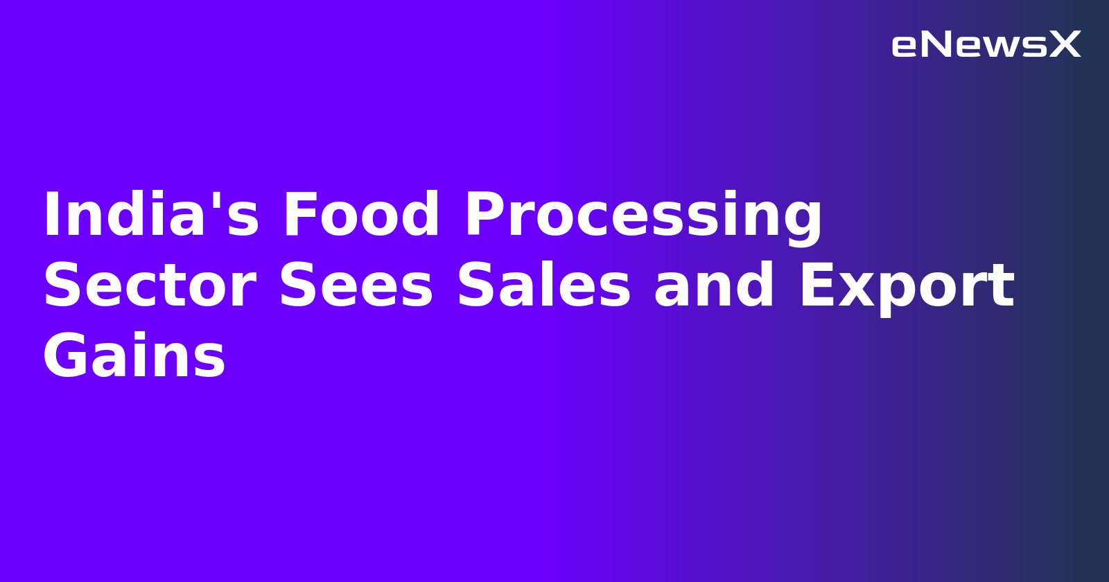 India's Food Processing Sector Sees Sales and Export Gains.webp