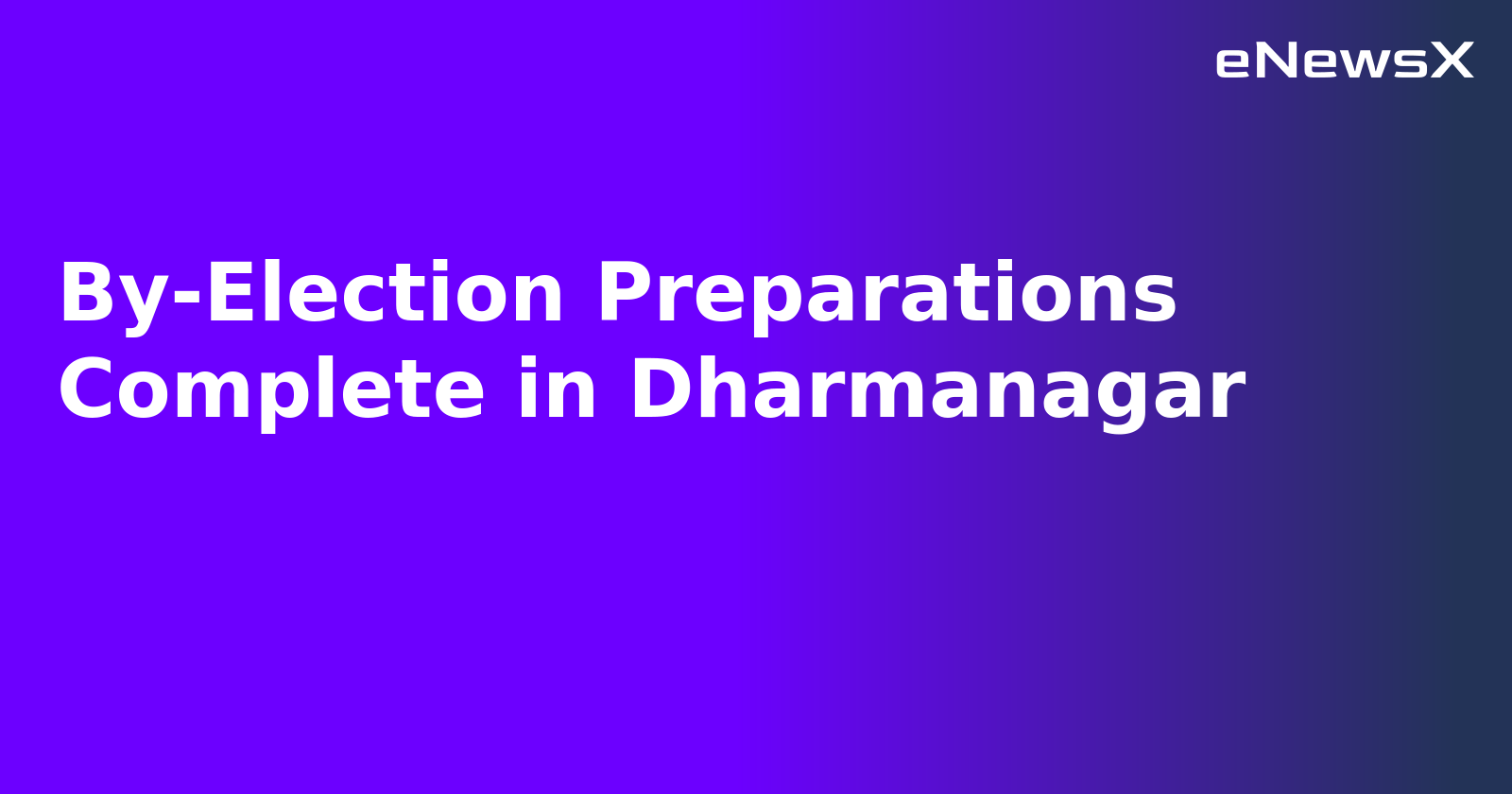 By-Election Preparations Complete in Dharmanagar.webp By-Election Preparations Complete in Dharmanagar.webp