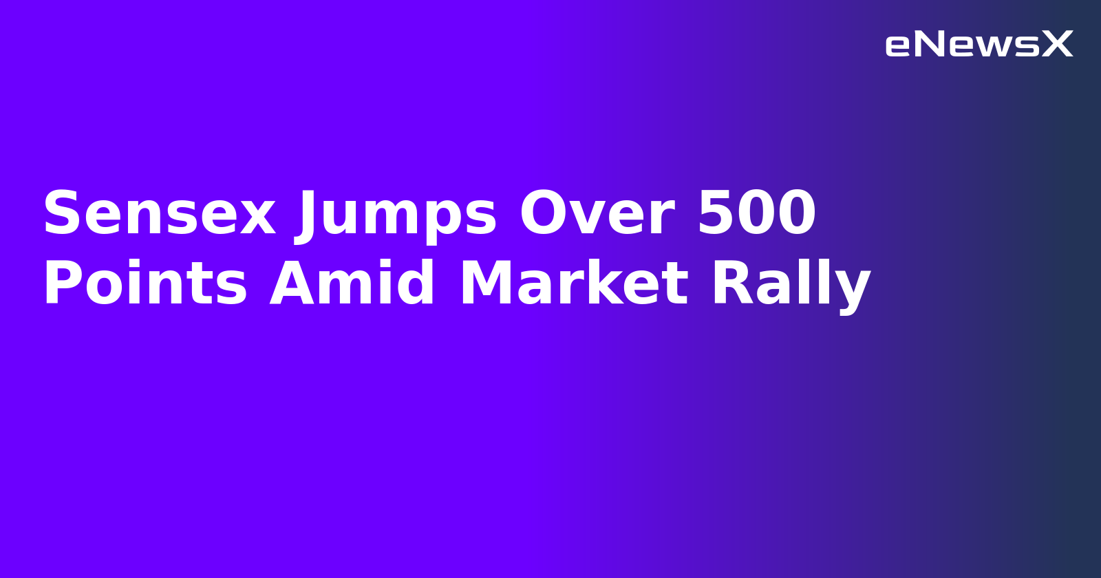 Sensex Jumps Over 500 Points Amid Market Rally.webp Sensex Jumps Over 500 Points Amid Market Rally.webp
