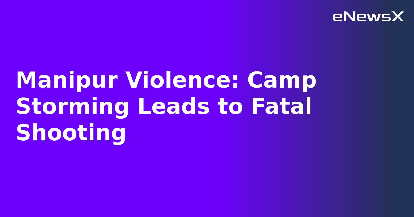 Manipur Violence: Camp Storming Leads to Fatal Shooting.webp