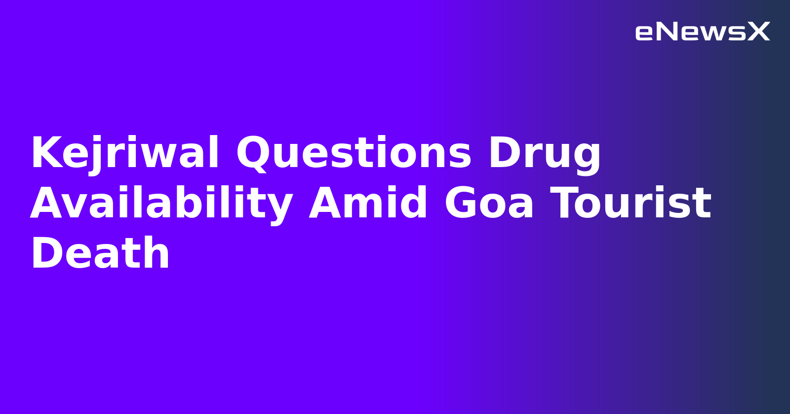 Kejriwal Questions Drug Availability Amid Goa Tourist Death.webp
