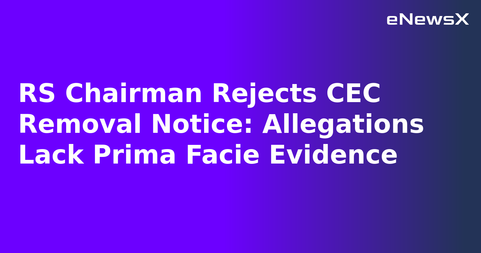 RS Chairman Rejects CEC Removal Notice: Allegations Lack Prima Facie Evidence