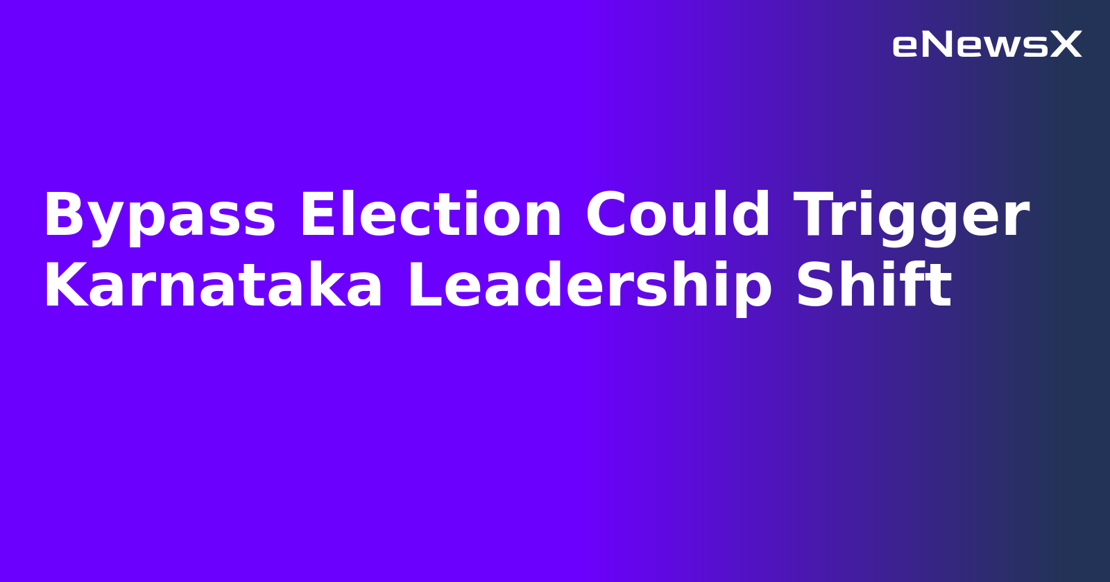 Bypass Election Could Trigger Karnataka Leadership Shift