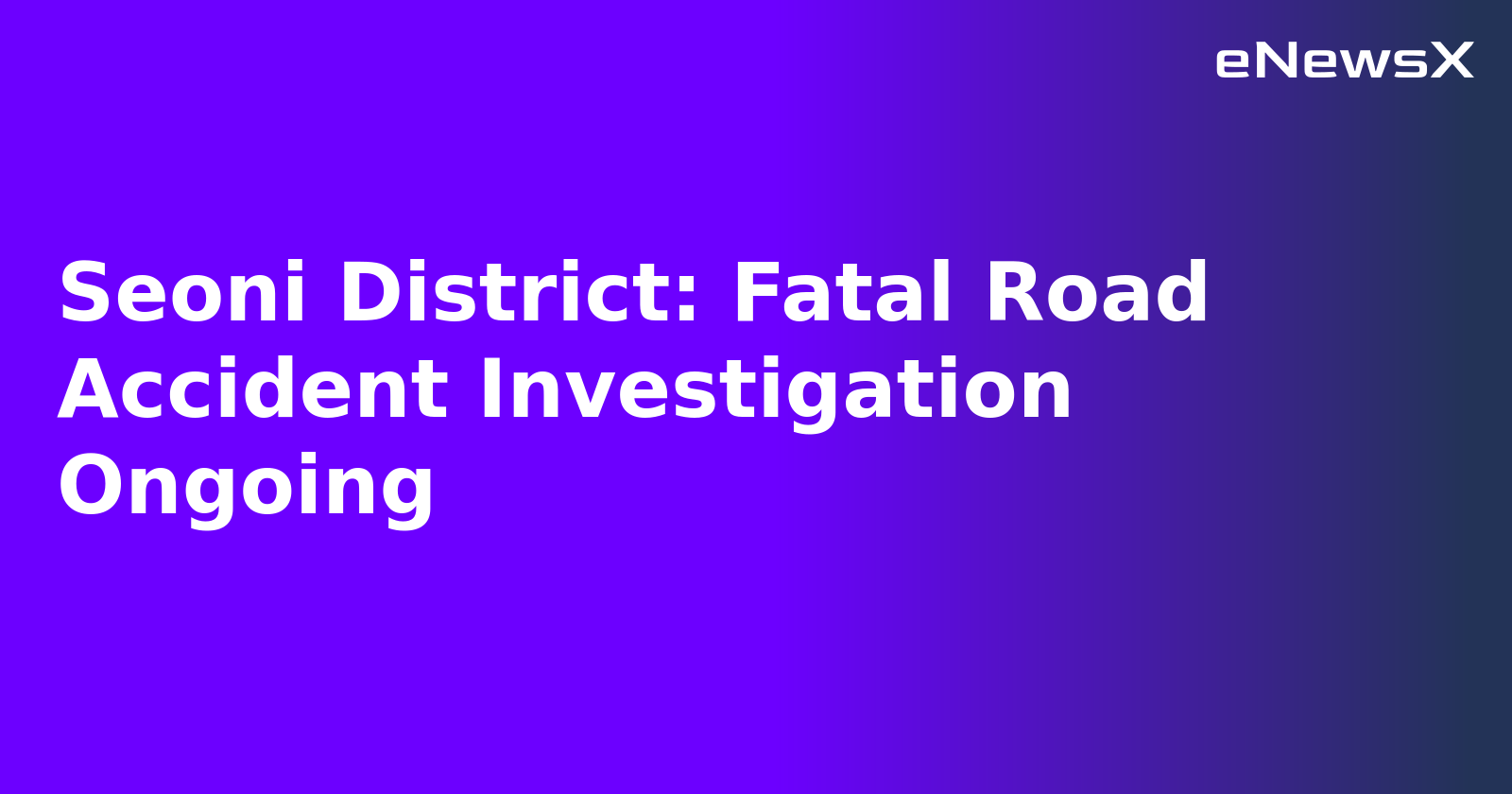 Seoni District: Fatal Road Accident Investigation Ongoing.webp