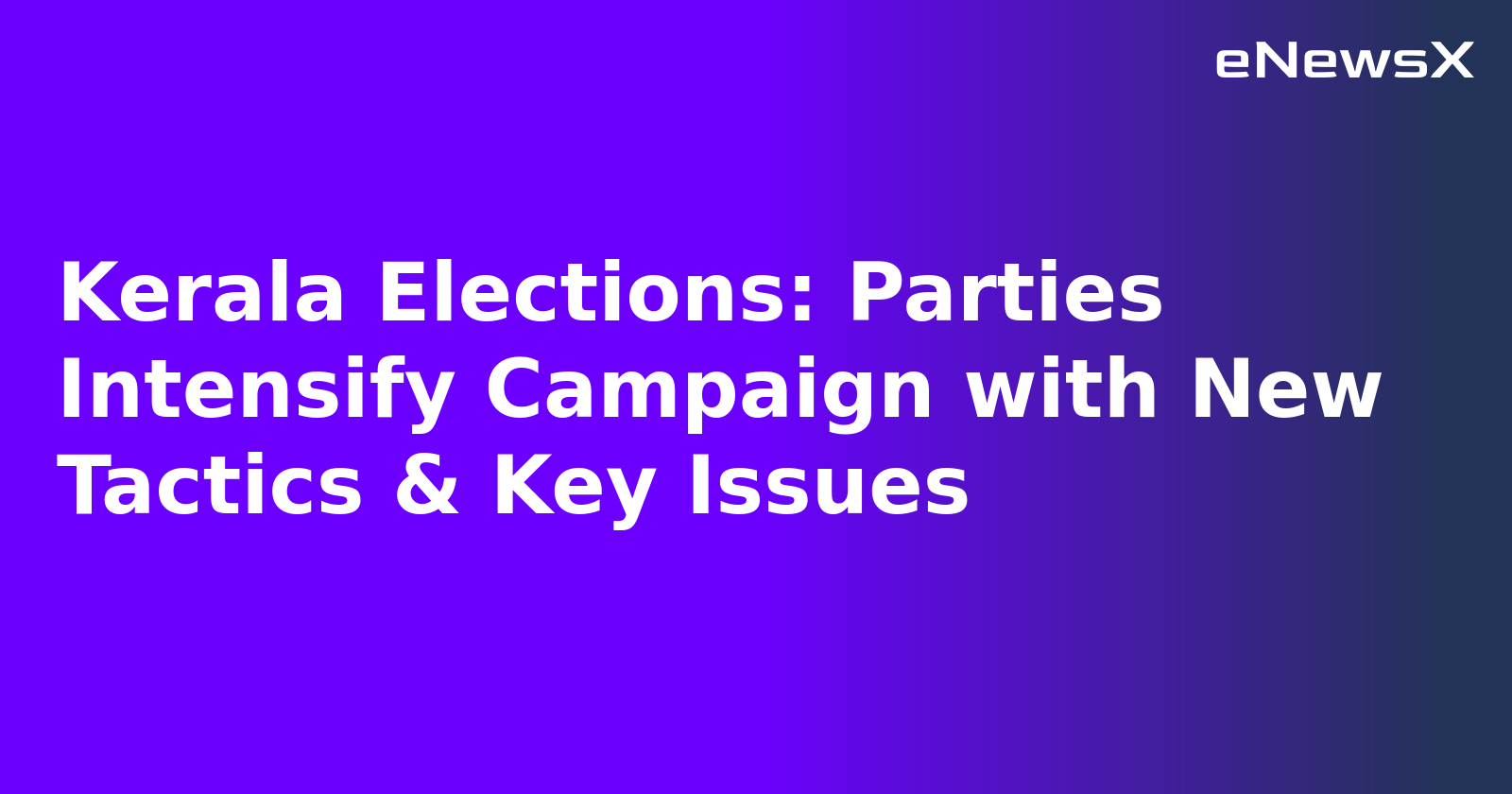 Kerala Elections: Parties Intensify Campaign with New Tactics & Key Issues