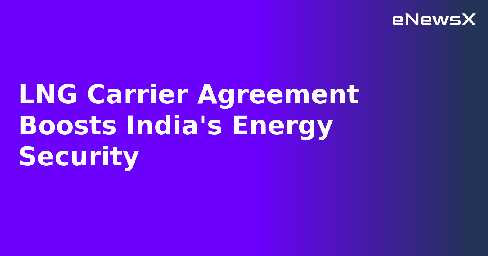 LNG Carrier Agreement Boosts India's Energy Security.webp LNG Carrier Agreement Boosts India's Energy Security.webp