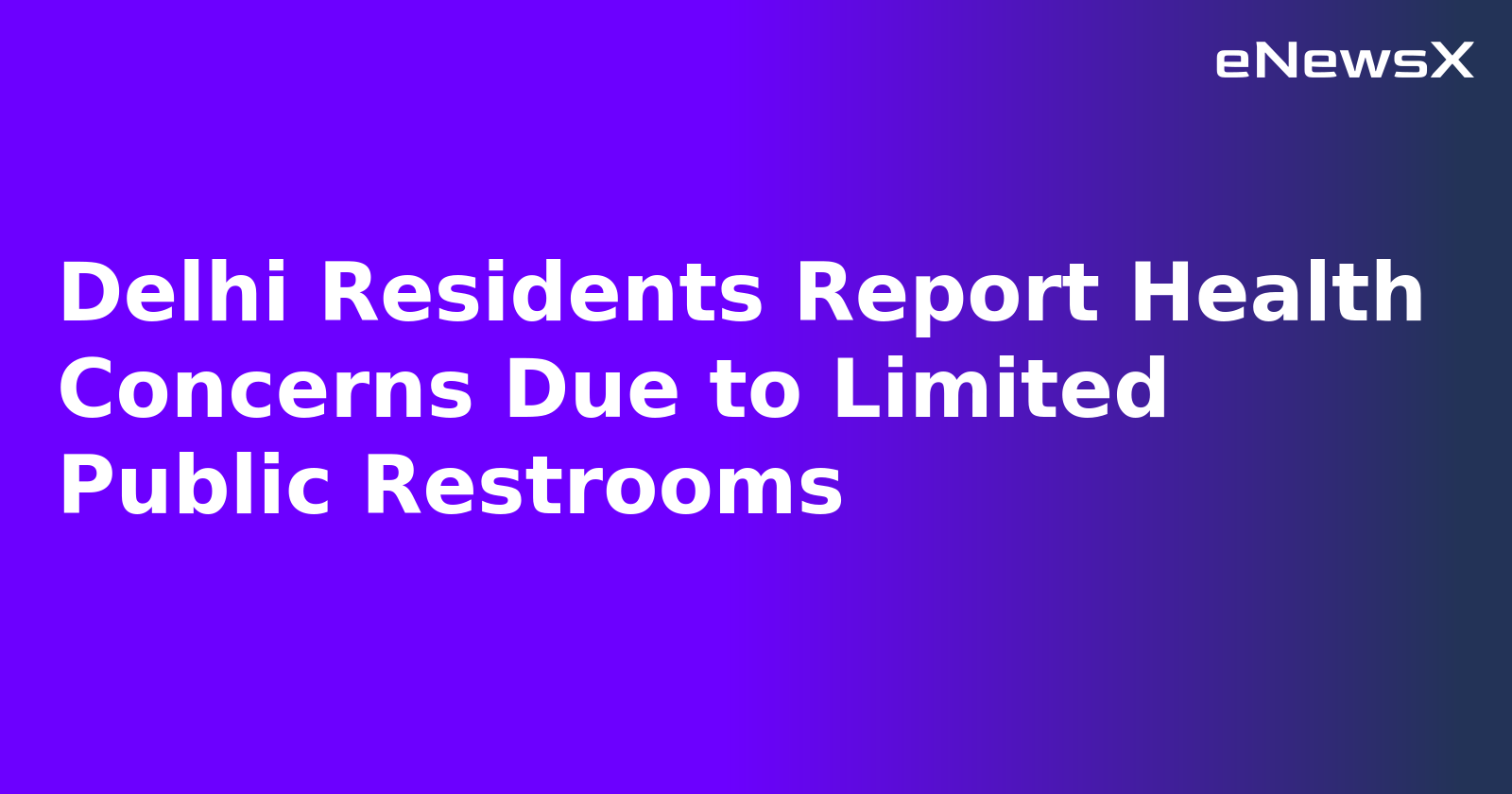 Delhi Residents Report Health Concerns Due to Limited Public Restrooms.webp