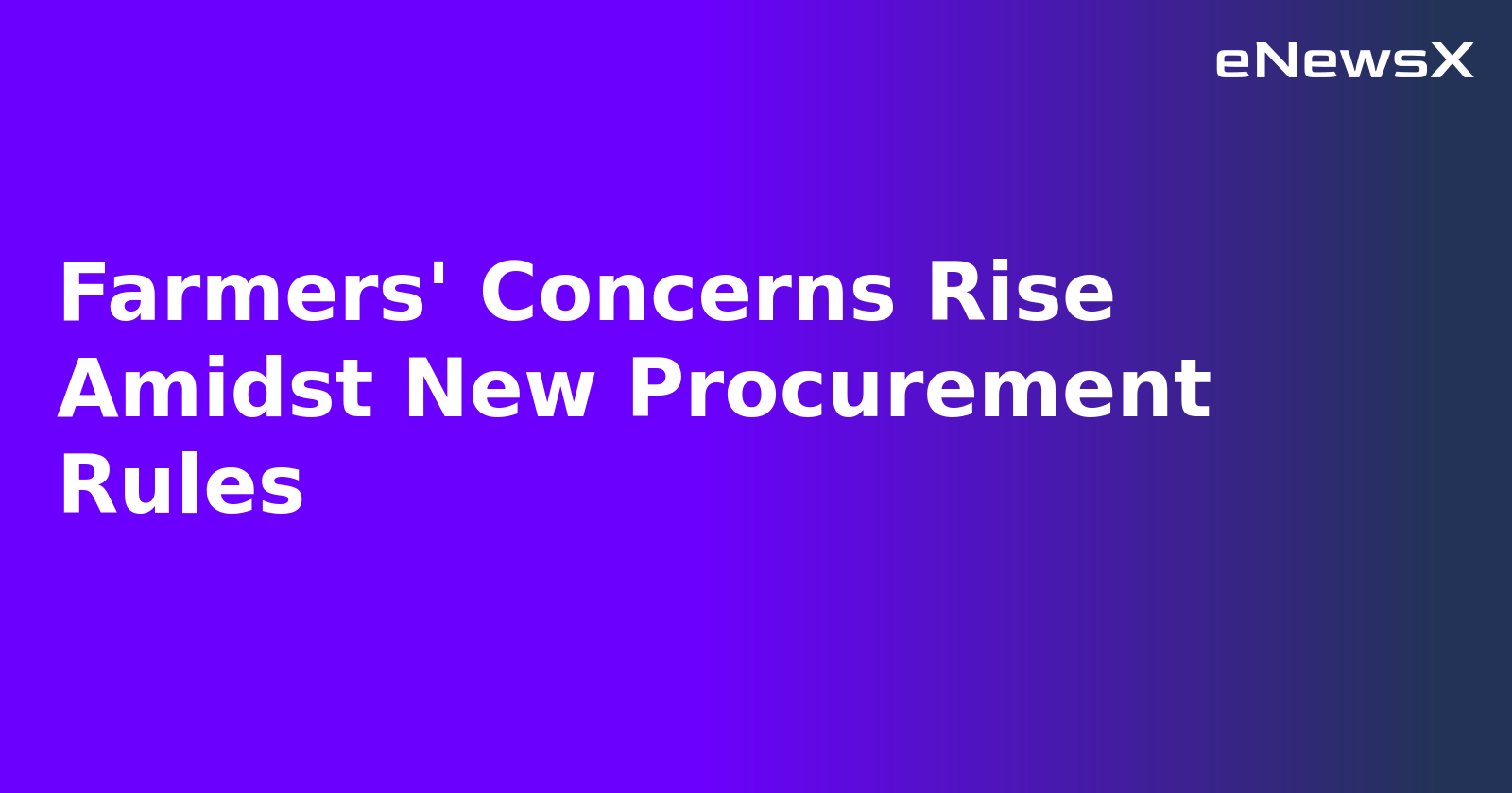 Farmers' Concerns Rise Amidst New Procurement Rules.webp
