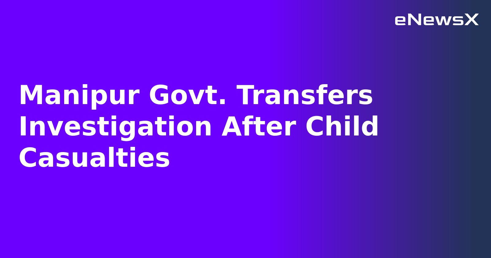 Manipur Govt. Transfers Investigation After Child Casualties.webp