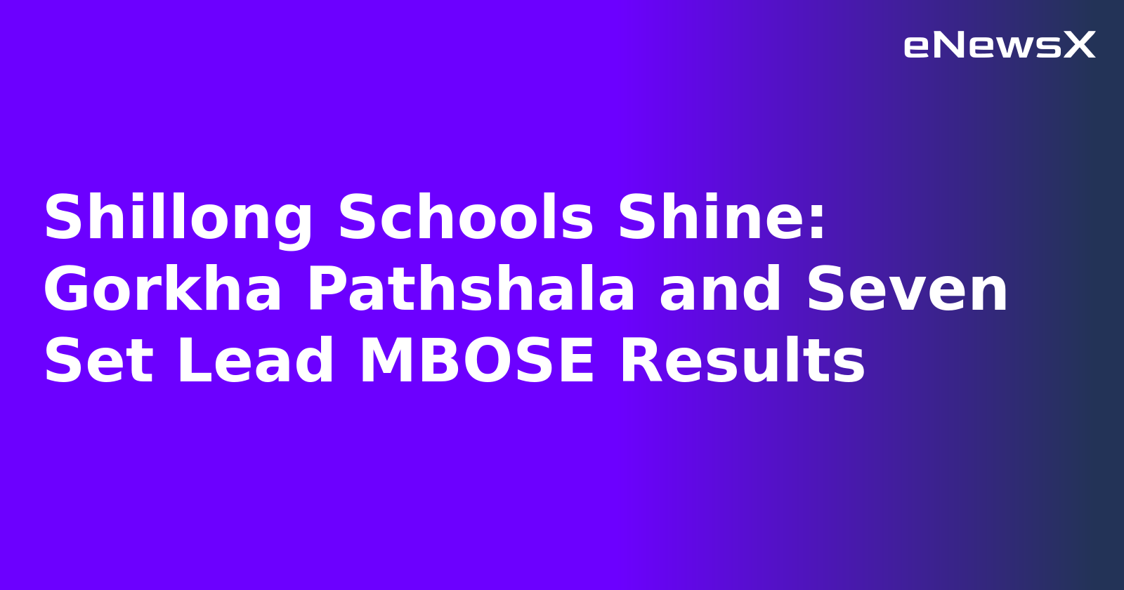 Shillong Schools Shine: Gorkha Pathshala and Seven Set Lead MBOSE Results.webp