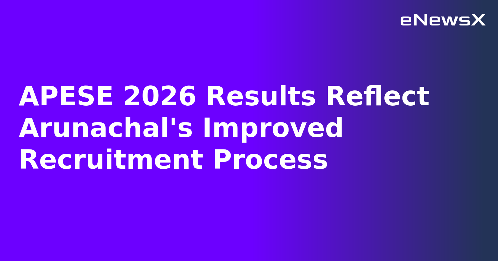 APESE 2026 Results Reflect Arunachal's Improved Recruitment Process.webp