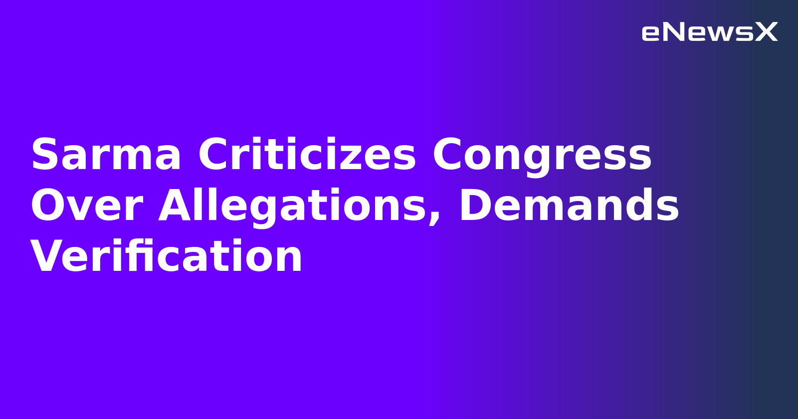 Sarma Criticizes Congress Over Allegations, Demands Verification.webp