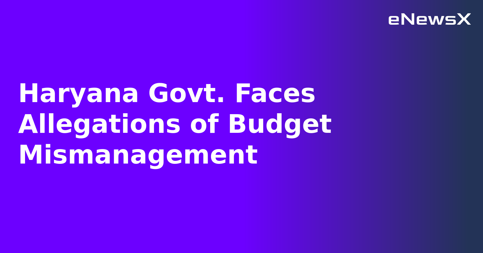 Haryana Govt. Faces Allegations of Budget Mismanagement.webp
