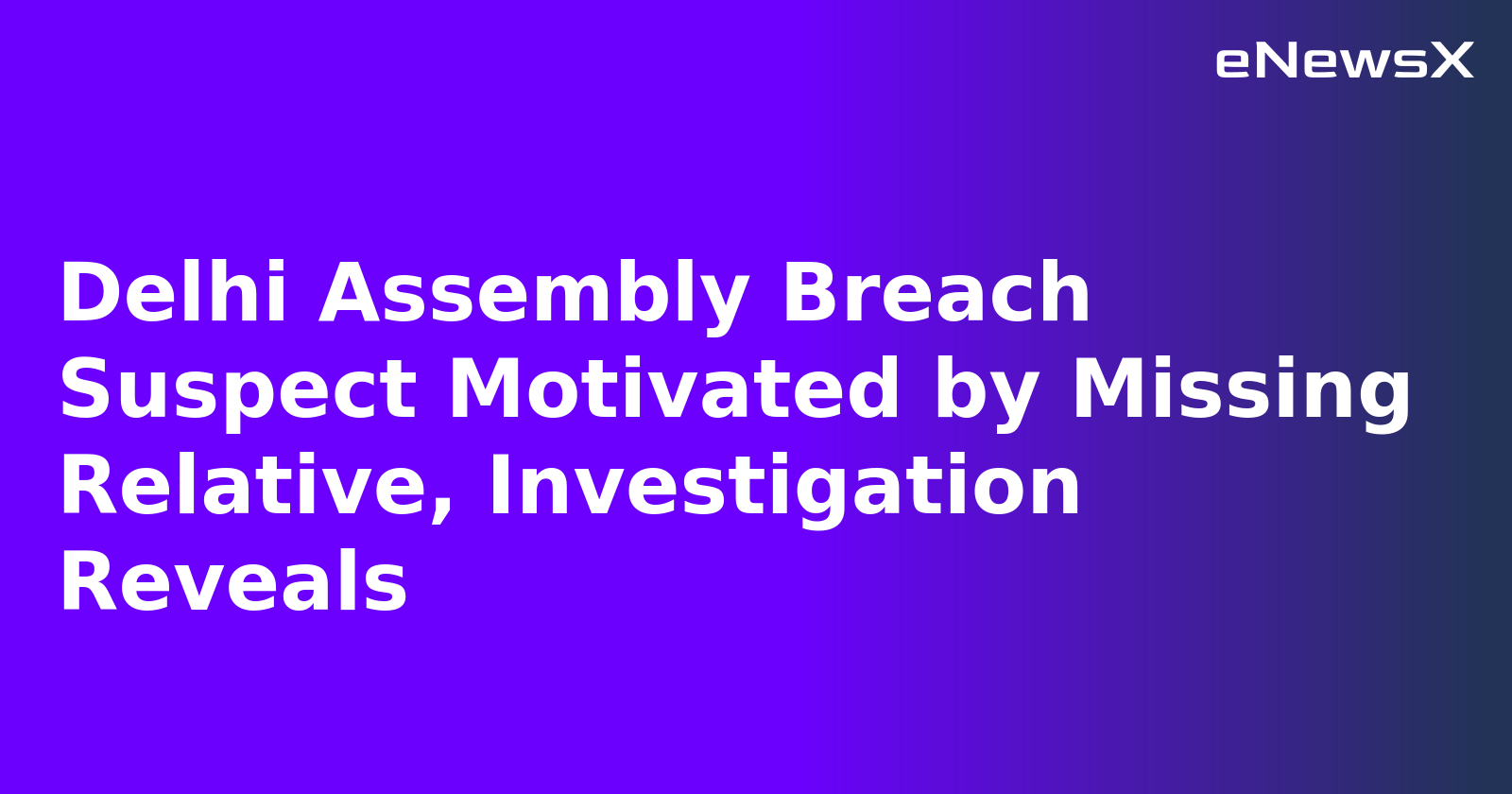 Delhi Assembly Breach Suspect Motivated by Missing Relative, Investigation Reveals.webp
