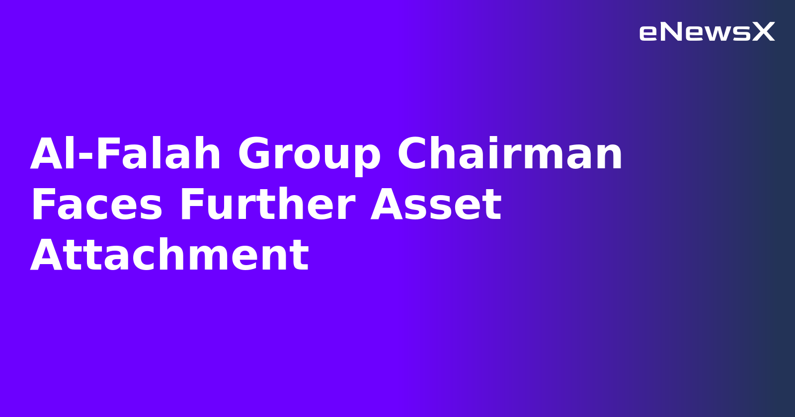 Al-Falah Group Chairman Faces Further Asset Attachment.webp