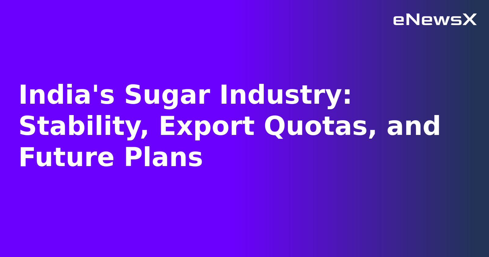India's Sugar Industry: Stability, Export Quotas, and Future Plans.webp