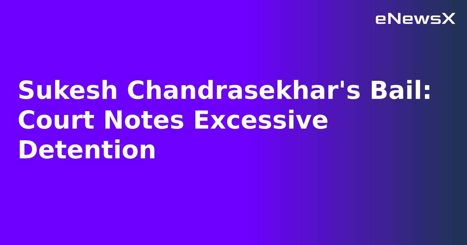 Sukesh Chandrasekhar's Bail: Court Notes Excessive Detention.webp Sukesh Chandrasekhar's Bail: Court Notes Excessive Detention.webp