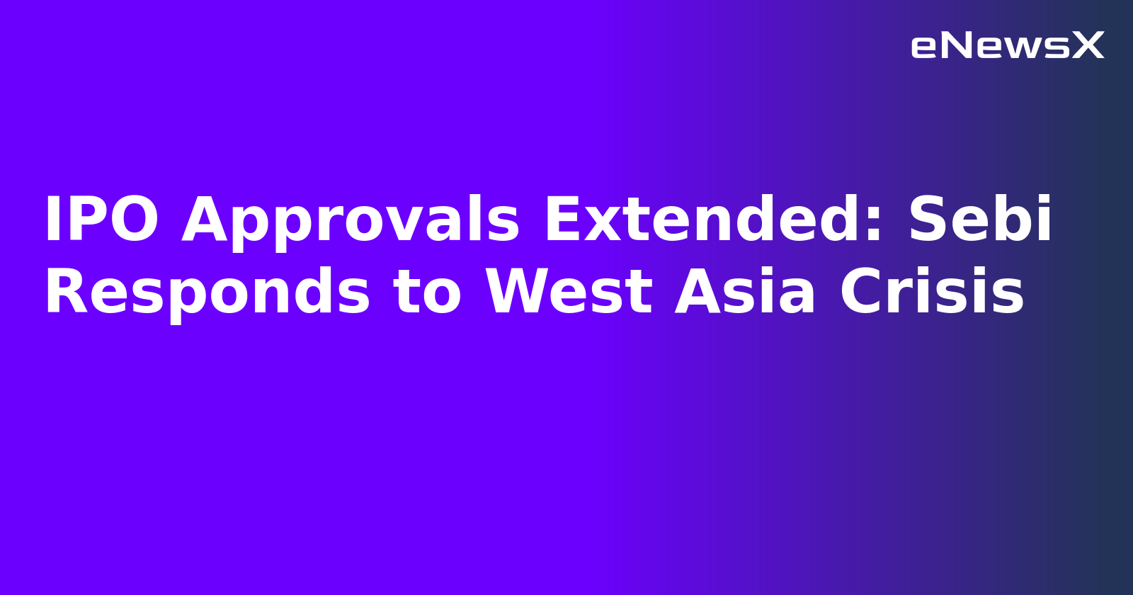 IPO Approvals Extended: Sebi Responds to West Asia Crisis.webp