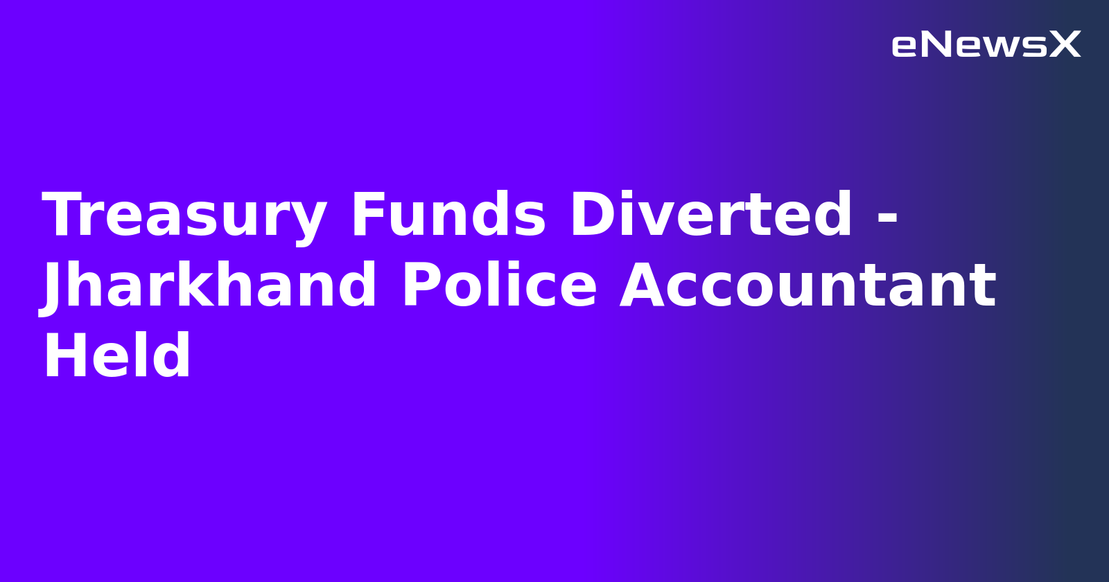 Treasury Funds Diverted - Jharkhand Police Accountant Held.webp Treasury Funds Diverted - Jharkhand Police Accountant Held.webp