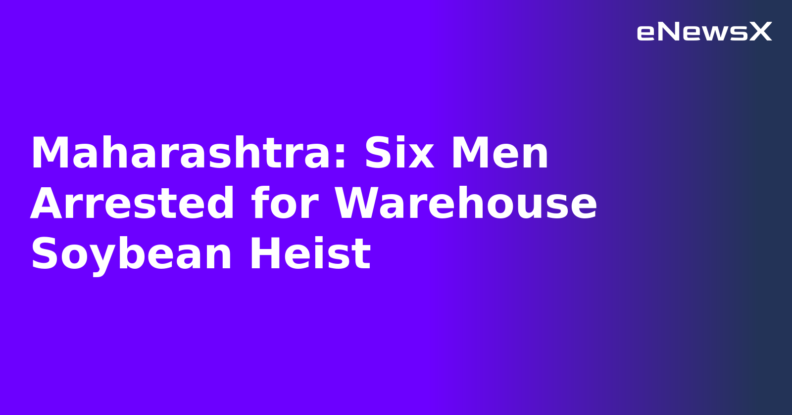 Maharashtra: Six Men Arrested for Warehouse Soybean Heist.webp