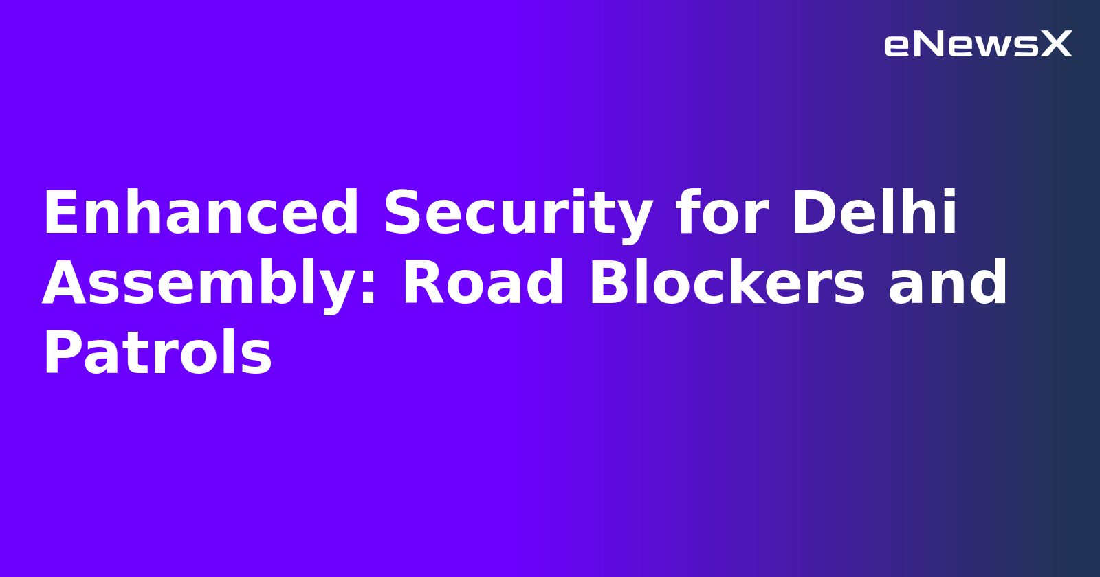 Enhanced Security for Delhi Assembly: Road Blockers and Patrols.webp Enhanced Security for Delhi Assembly: Road Blockers and Patrols.webp