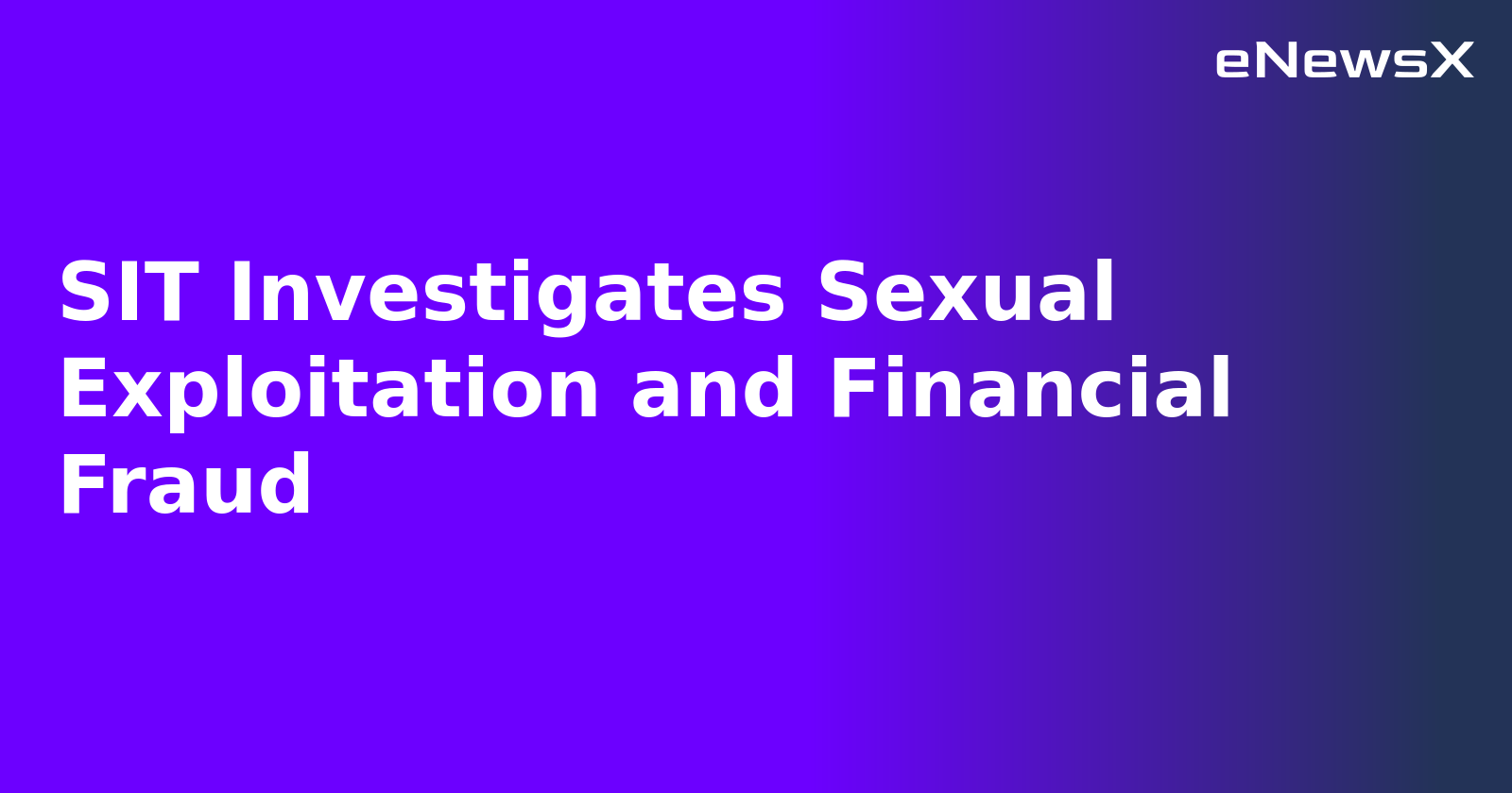 SIT Investigates Sexual Exploitation and Financial Fraud.webp
